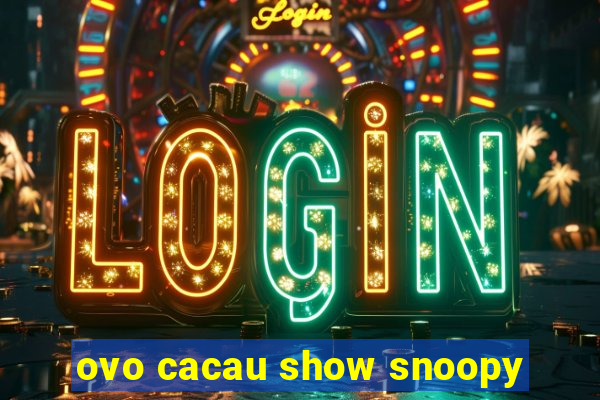 ovo cacau show snoopy